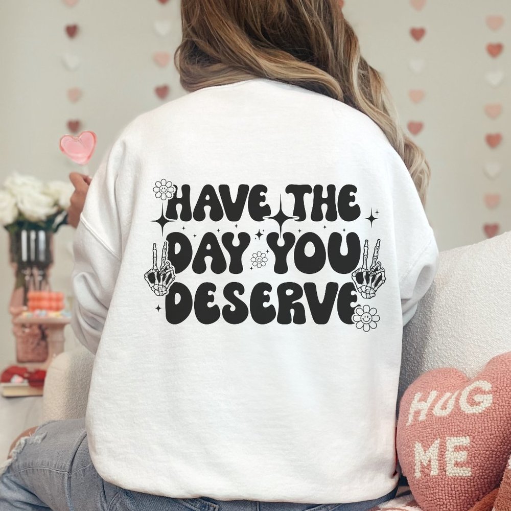Have the Day YOU Deserve Sweater